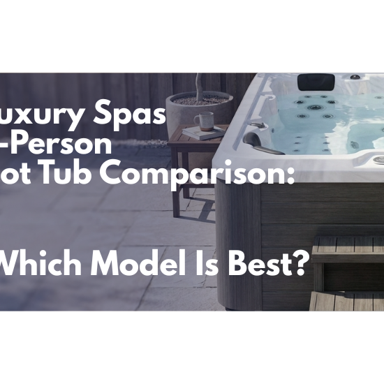 Luxury Spas 5-Person Hot Tub Comparison: Which Model Is Best?