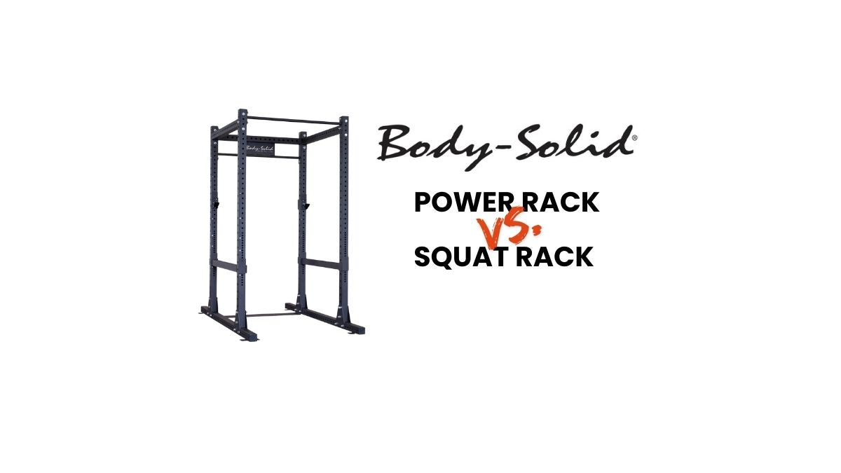Body-Solid Power Rack vs Squat Rack: Which Should You Choose?